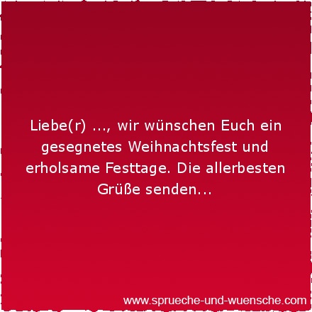 Liebe(r) ..., wir wünschen Euch ein gesegnetes Weihnachtsfest und erholsame Festtage. Die allerbesten Grüße senden...