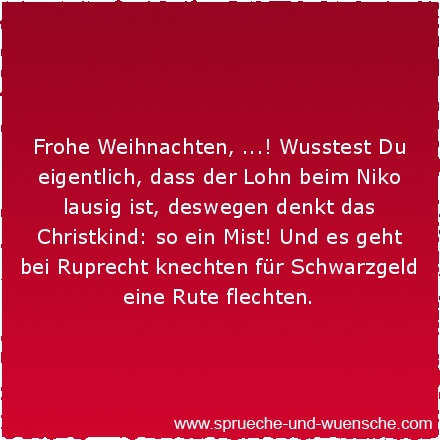 Frohe Weihnachten, ...! Wusstest Du eigentlich, dass der Lohn beim Niko lausig ist, deswegen denkt das Christkind: so ein Mist! Und es geht bei Ruprecht knechten für Schwarzgeld eine Rute flechten.