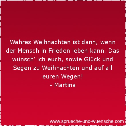 Wahres Weihnachten ist dann, wenn der Mensch in Frieden leben kann. Das wünsch' ich Euch, sowie Glück und Segen zu Weihnachten und auf all Euren Wegen!