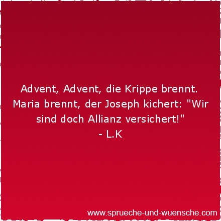 Advent, Advent, die Krippe brennt. Maria brennt, der Joseph kichert: "Wir sind doch Allianz versichert!"