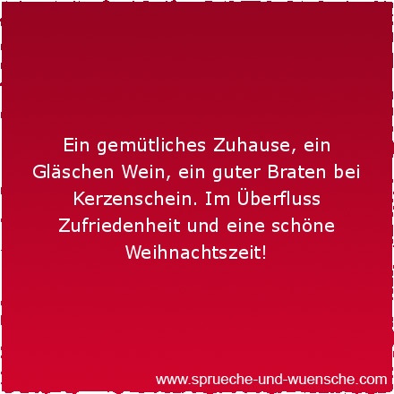 Ein gemütliches Zuhause, ein Gläschen Wein, ein guter Braten bei Kerzenschein. Im Überfluss Zufriedenheit und eine schöne Weihnachtszeit!