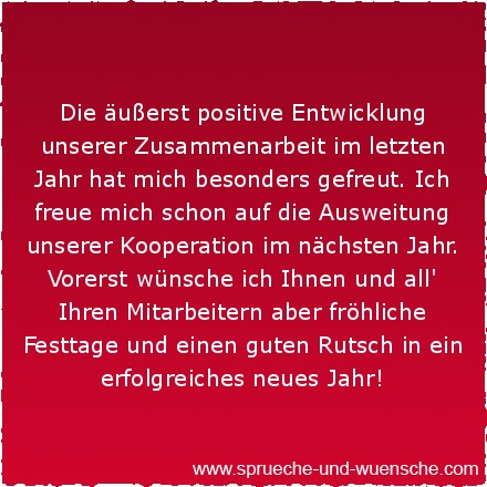 Die äußerst positive Entwicklung unserer Zusammenarbeit im letzten Jahr hat mich besonders gefreut. Ich freue mich schon auf die Ausweitung unserer Kooperation im nächsten Jahr. Vorerst wünsche ich Ihnen und all' Ihren Mitarbeitern aber fröhliche Festtage und einen guten Rutsch in ein erfolgreiches neues Jahr!